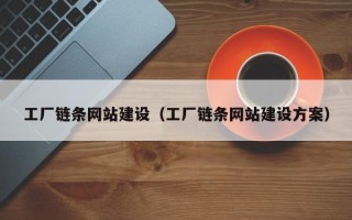 大兴安岭工厂链条网站建设（工厂链条网站建设方案）