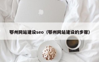 大兴安岭鄂州网站建设seo（鄂州网站建设的步骤）