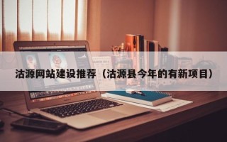 大兴安岭沽源网站建设推荐（沽源县今年的有新项目）