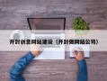 大兴安岭开封创意网站建设（开封做网站公司）